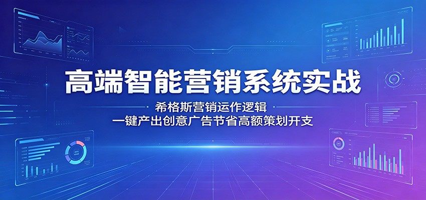 高端智能营销系统实战：希格斯营销运作逻辑，一键产出创意广告节省高额策划开支-新时光资源网