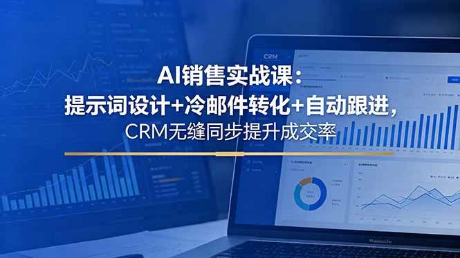 AI销售实战课：提示词设计+冷邮件转化+自动跟进，CRM无缝同步提升成交率-新时光资源网