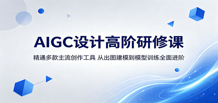 AIGC设计高阶研修课：精通多款主流创作工具，从出图建模到模型训练全面进阶-新时光资源网