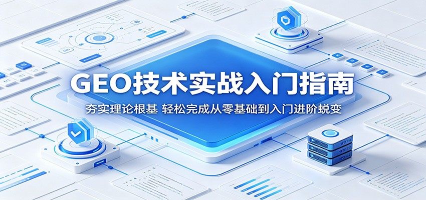GEO技术实战入门指南:夯实理论根基,轻松完成从零基础到入门进阶蜕变-新时光资源网