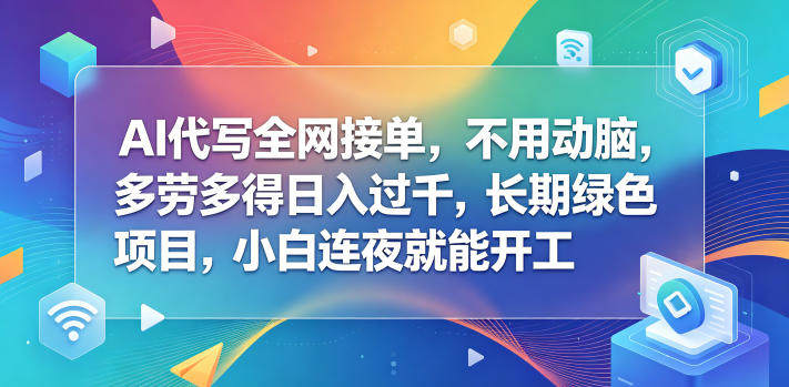 AI代写全网接单,不用动脑,多劳多得日入过千,长期绿色项目,小白连夜就能开工【揭秘】-新时光资源网
