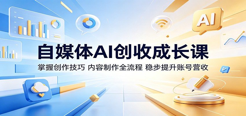 自媒体AI创收成长课：掌握创作技巧，内容制作全流程，稳步提升账号营收-新时光资源网