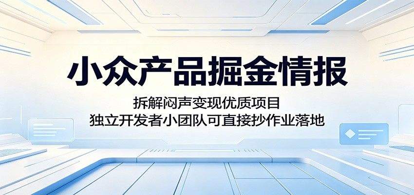 小众产品掘金情报:拆解闷声变现优质项目,独立开发者小团队可直接抄作业落地-新时光资源网