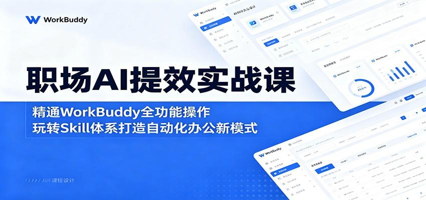 职场AI提效实战课：精通WorkBuddy全功能操作，玩转Skill体系打造自动化办公新模式-新时光资源网