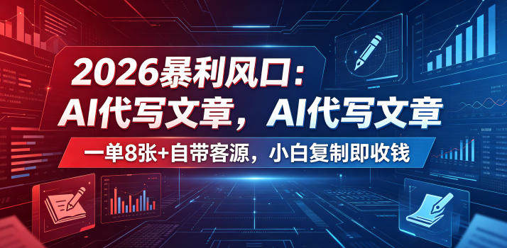 2026暴利风口:AI代写文章,一单800+自带客源,小白复制即收钱【揭秘】-新时光资源网