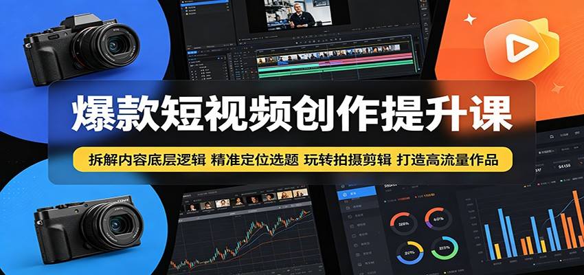 爆款短视频创作提升课：拆解内容底层逻辑，精准定位选题玩转拍摄剪辑打造高流量作品-新时光资源网