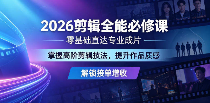 2026剪辑全能必修课，零基础直达专业成片，掌握高阶剪辑技法，提升作品质感解锁接单增收-新时光资源网