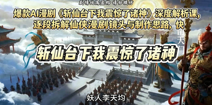 爆款AI漫剧《斩仙台下我震惊了诸神》深度解析课,逐段拆解仙侠漫剧镜头与制作思路,快速复刻爆款创作模式-新时光资源网