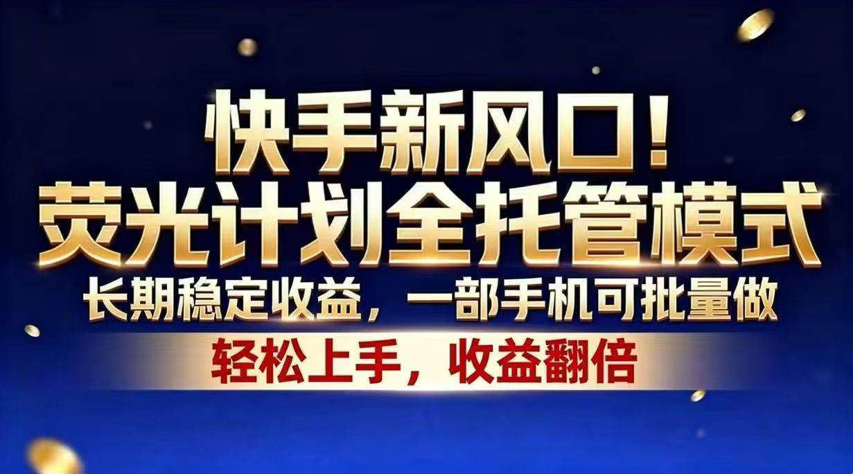 快手新风口!荧光计划全托管模式,长期稳定收益,一部手机可批量做-新时光资源网
