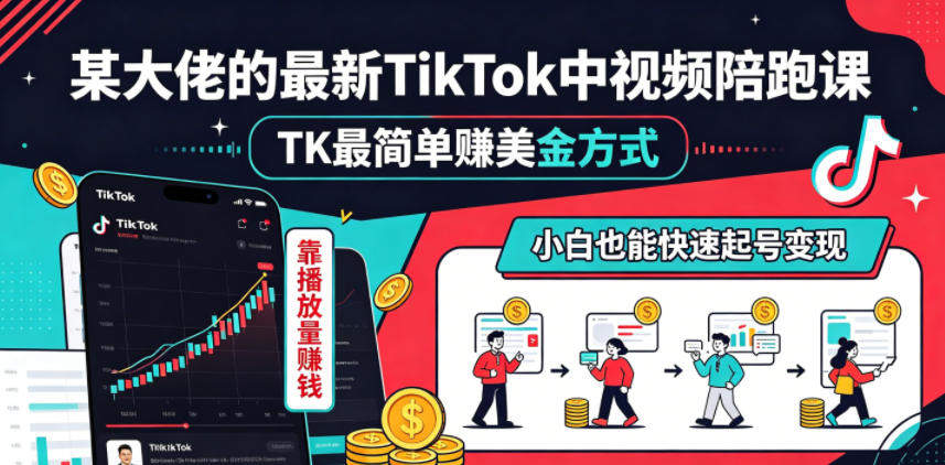 某大佬的最新TikTok中视频陪跑课，TK最简单賺美金方式，靠播放量賺钱，小白也能快速起号变现-新时光资源网