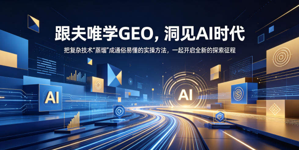 跟夫唯学GEO，洞见AI时代，把复杂技术“蒸馏”成通俗易懂的实操方法，一起开启全新的探索征程-新时光资源网