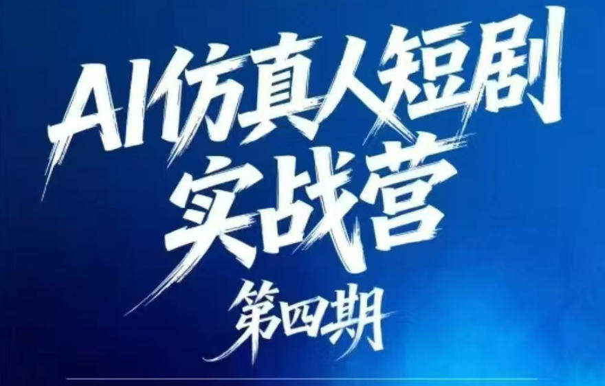 AI仿真人短剧实战营第四期，21天做出第一部AI仿真人短剧，普通人也能入局AI短剧新赛道-新时光资源网