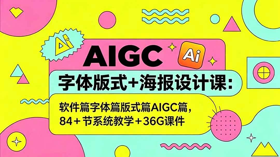 AIGC字体版式+海报设计课：软件篇字体篇版式篇AIGC篇，系统教学+36G课件-新时光资源网