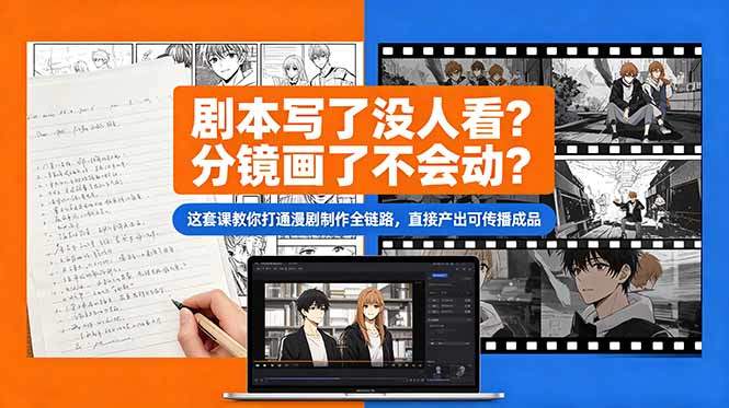 剧本写了没人看？分镜画了不会动？这套课教你打通漫剧制作全链路，直接产出可传播成品-新时光资源网