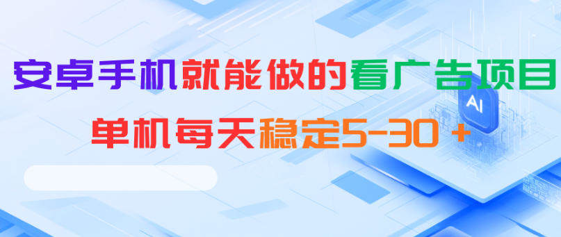 安卓手机就能做的看广告项目,单机每天稳定5-30+-新时光资源网