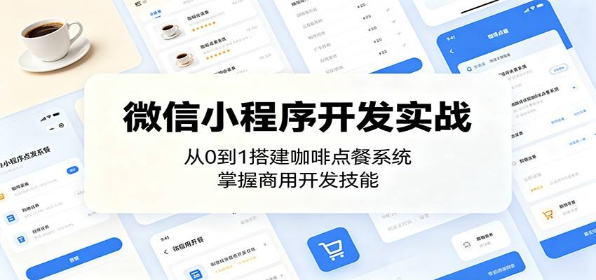 微信小程序开发实战：从0到1搭建咖啡点餐系统，掌握商用开发技能-新时光资源网