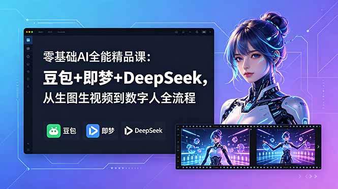 零基础AI全能精品课:豆包+即梦+DeepSeek,从生图生视频到数字人全流程-新时光资源网