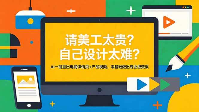 请美工太贵?自己设计太难?AI一键直出电商详情页+产品视频,零基础做出专业级效果-新时光资源网