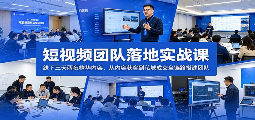 短视频团队落地实战课：线下三天两夜精华内容，从内容获客到私域成交全链路搭建团队-新时光资源网