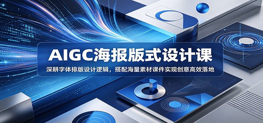 AIGC海报版式设计课:深耕字体排版设计逻辑,搭配海量素材课件实现创意高效落地-新时光资源网