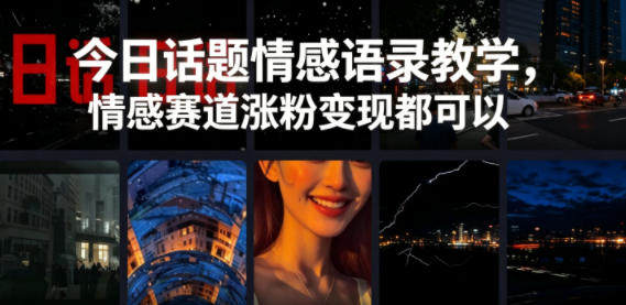 今日话题情感语录教学，情感赛道涨粉变现都可以-新时光资源网