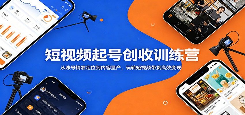 短视频起号创收训练营：从账号精准定位到内容量产，玩转短视频带货高效变现-新时光资源网