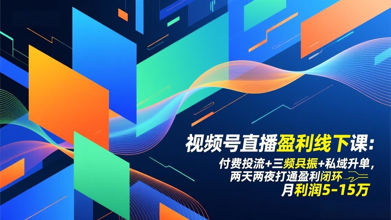 视频号直播盈利线下课：付费投流+三频共振+私域升单，两天两夜打通盈利闭环，月利润5-15万-新时光资源网