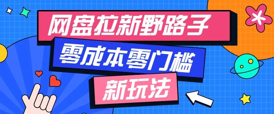 网盘拉新野路子玩法，零成本零门槛多种变现方式，轻松月入万元【保姆级教程】-新时光资源网