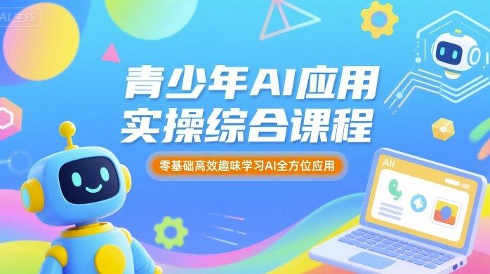 青少年AI应用实操综合课程，零基础高效趣味学习AI全方位应用-新时光资源网
