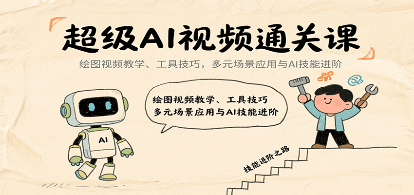 超级AI视频通关课：绘图视频教学、工具技巧，多元场景应用与AI技能进阶-新时光资源网