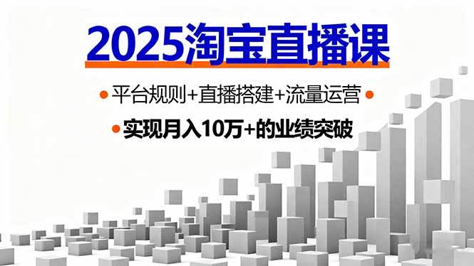 2025淘宝直播课，平台规则+直播搭建+流量运营，首播GMV破3万-新时光资源网