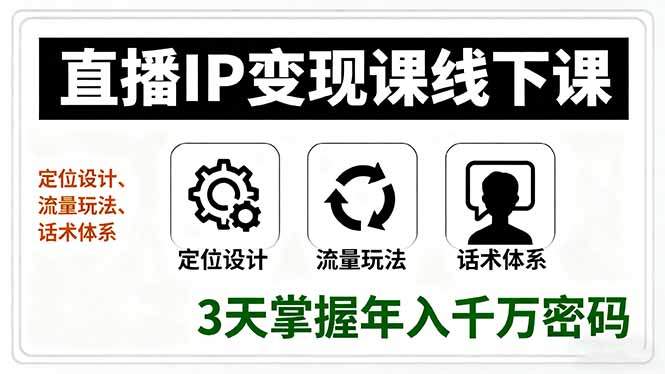 直播IP变现课线下课，定位设计、流量玩法、话术体系，3天掌握年入千万密码-新时光资源网