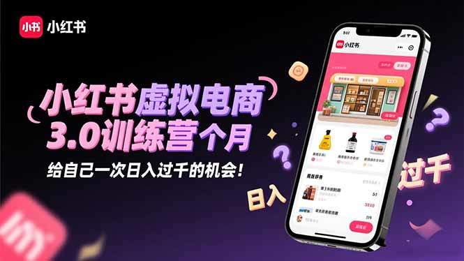 小红书虚拟电商3.0训练营:2025最后1个月,给自己一次日入过千的机会!-新时光资源网