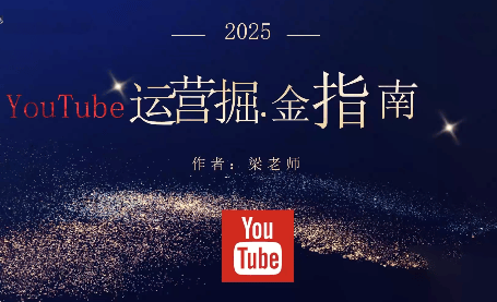 梁老师·2025YouTuBe运营掘金指南-新时光资源网
