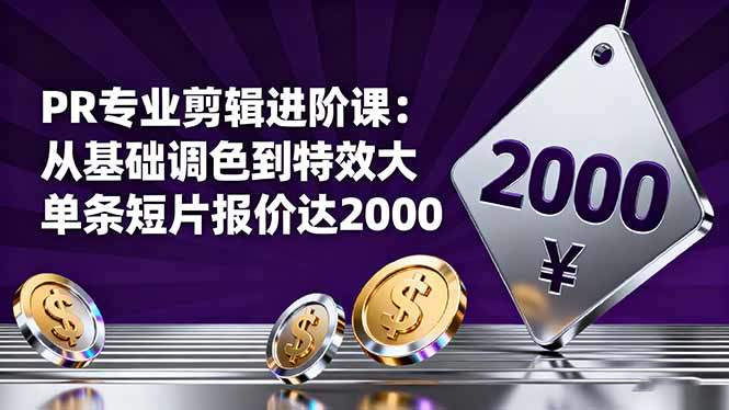 PR专业剪辑进阶课:从基础调色到特效大片的进阶技能,单条短片报价达2000-新时光资源网