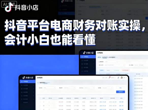 抖音平台电商财务对账实操，会计小白也能看懂的-新时光资源网