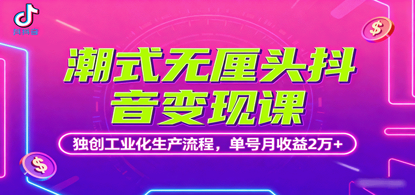 潮式无厘头抖音变现课，独创工业化生产流程，单号月收益2万+-新时光资源网