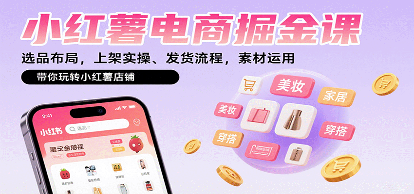 小红薯电商掘金课：选品布局，上架实操、发货流程，素材运用，带你玩转小红薯店铺-新时光资源网