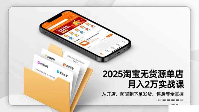 2025淘宝无货源单店月入2万-更11月:从开店、防骗到下单发货、售后全掌握-新时光资源网