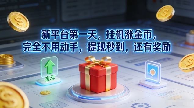 新平台第一天，挂G涨金币，完全不用动手，提现秒到，还有奖励【揭秘】-新时光资源网