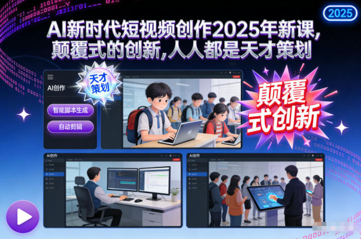 AI新时代短视频创作2025年新课，​颠覆式的创新，人人都是天才策划-新时光资源网