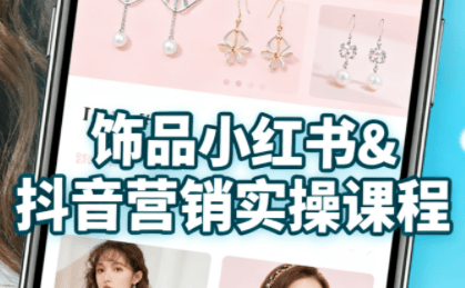 抖音+小红书饰品卖货：货源、开店、内容全教会-新时光资源网
