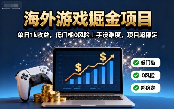 海外游戏掘金项目：单日1k收益，低门槛0风险上手没难度，项目超稳定【揭秘】-新时光资源网