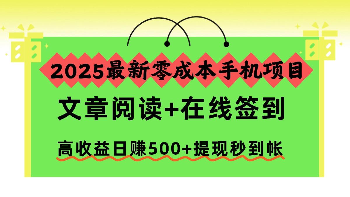 2025最新零成本手机项目,文章阅读+在线签到,高收益日赚500+提现秒到帐-新时光资源网