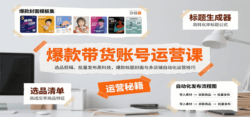 爆款带货账号运营课：选品剪辑、批量发布黑科技，爆款标题封面与多店铺自动化运营技巧-新时光资源网
