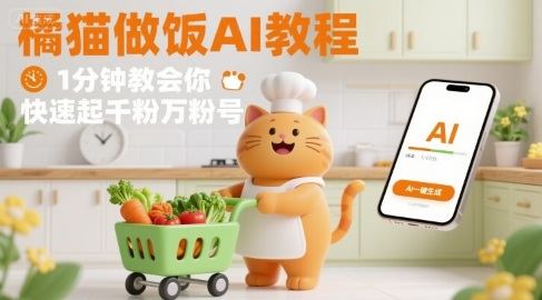 有趣的橘猫买菜做饭视频，用AI一键搞定，1分钟教会你，快速起千粉万粉号-新时光资源网
