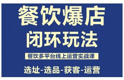 餐饮爆店闭环玩法，餐饮多平台线上运营实战课，选址-选品-获客-运营-新时光资源网