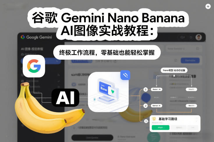 谷歌Gemini Nano Banana AI图像实战教程:终极工作流程,零基础也能轻松掌握-新时光资源网