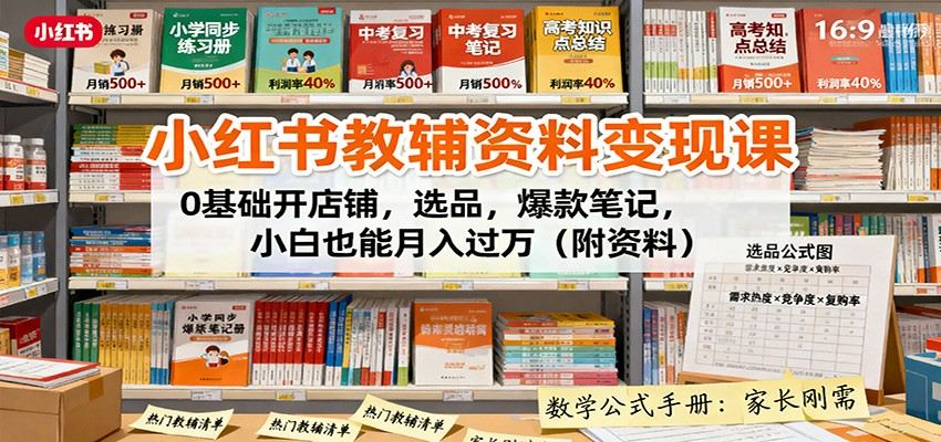 小红书教辅资料变现课：0基础开店铺，选品，爆款笔记，小白也能月入过万(附资料)-新时光资源网
