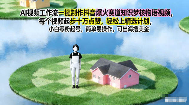 AI视频工作流一键制作抖音爆火赛道知识梦核物语视频,每个视频起步10W点赞,轻松上精选计划-新时光资源网